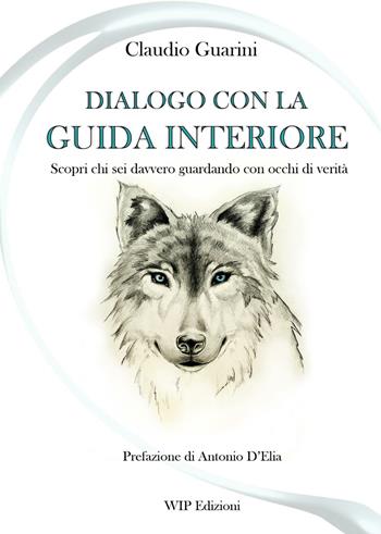 Dialogo con la guida interiore. Scopri chi sei davvero guardando con occhi di verità - Claudio Guarini - Libro Wip Edizioni 2016 | Libraccio.it