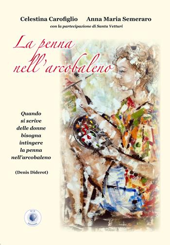 La penna nell'arcobaleno - Celestina Carofiglio, Anna Maria Semeraro, Santa Vetturi - Libro Wip Edizioni 2017, Cultura solidale | Libraccio.it