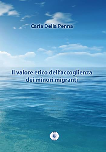 Il valore etico dell'accoglienza dei minori migranti - Carla Della Penna - Libro Wip Edizioni 2017 | Libraccio.it
