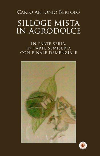 Silloge mista in agrodolce. In parte seria, in parte semiseria con finale demenziale - Carlo Antonio Bertolo - Libro Wip Edizioni 2017, SpazioTempo | Libraccio.it