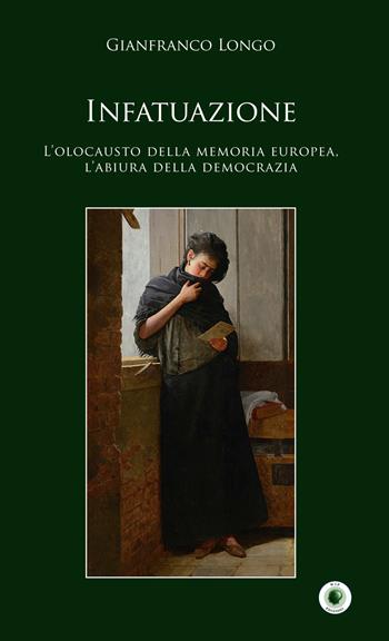 Infatuazione. L'olocausto della memoria europea, l'abiura della democrazia - Gianfranco Longo - Libro Wip Edizioni 2017, SpazioTempo | Libraccio.it