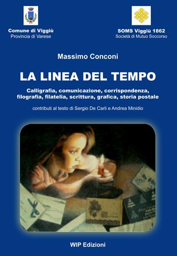 La linea del tempo. Calligrafia, comunicazione, corrispondenza, filografia, filatelia, scrittura, grafica, storia postale - Massimo Conconi - Libro Wip Edizioni 2017 | Libraccio.it