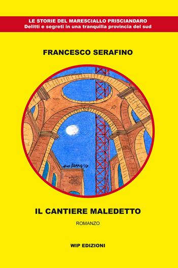 Il cantiere maledetto - Francesco Serafino - Libro Wip Edizioni 2018 | Libraccio.it