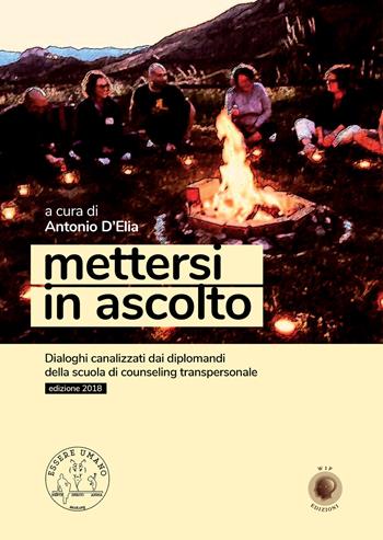 Mettersi in ascolto. Dialoghi canalizzati dai diplomandi della scuola di counseling transpersonale - Antonio D'Elia - Libro Wip Edizioni 2018 | Libraccio.it