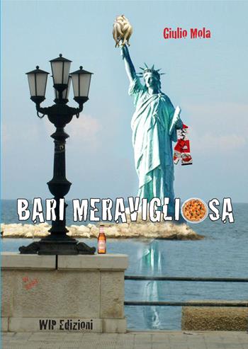 Bari meravigliosa - Giulio Mola - Libro Wip Edizioni 2018 | Libraccio.it