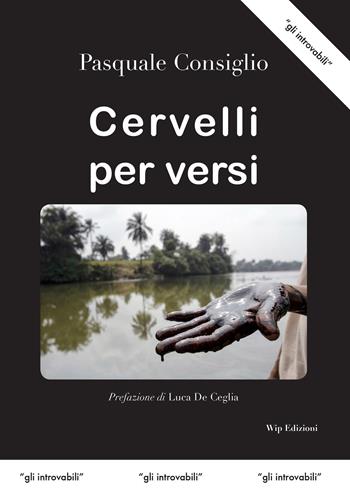 Cervelli per versi - Pasquale Consiglio - Libro Wip Edizioni 2018, Gli introvabili | Libraccio.it