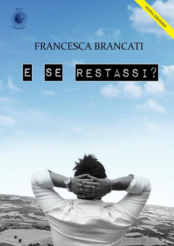 E se restassi? - Francesca Brancati - Libro Wip Edizioni 2019 | Libraccio.it