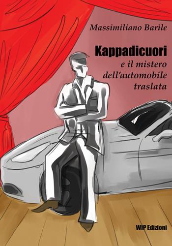 Kappadicuori e il mistero dell'automobile traslata - Massimiliano Barile - Libro Wip Edizioni 2019 | Libraccio.it