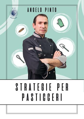 Strategie per pasticceri - Angelo Pinto - Libro Wip Edizioni 2019 | Libraccio.it