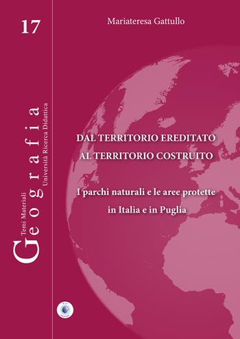 Dal territorio ereditato al territorio costruito. I parchi naturali e le aree protette in Italia e in Puglia - Mariateresa Gattullo - Libro Wip Edizioni 2019, Geografia | Libraccio.it