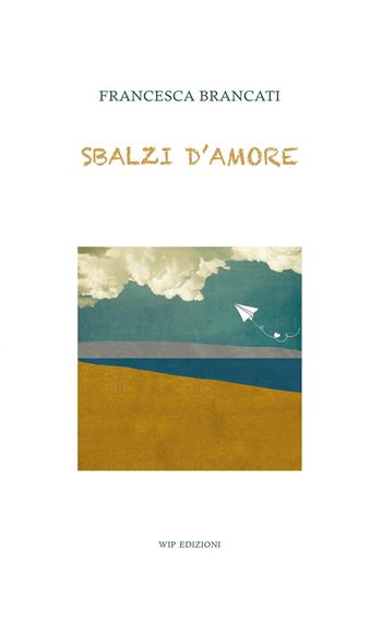 Sbalzi d'amore - Francesca Brancati - Libro Wip Edizioni 2019 | Libraccio.it