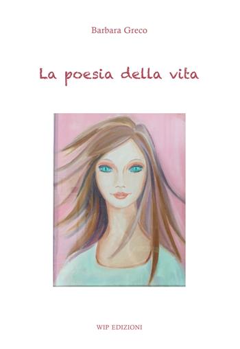 La poesia della vita - Barbara Greco - Libro Wip Edizioni 2019 | Libraccio.it