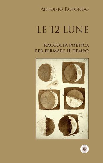 Le 12 Lune. Raccolta poetica per fermare il tempo - Antonio Rotondo - Libro Wip Edizioni 2019, SpazioTempo | Libraccio.it