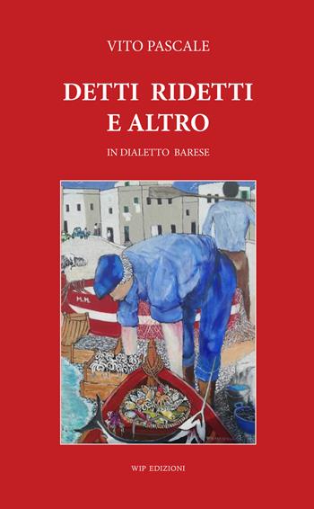 Detti ridetti e altro. In dialetto barese - Vito Pascale - Libro Wip Edizioni 2019 | Libraccio.it