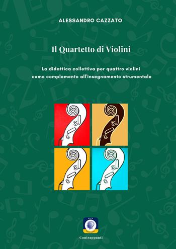 Il quartetto di violini. La didattica collettiva per quattro violini come complemento all'insegnamento strumentale - Alessandro Cazzato - Libro Wip Edizioni 2019, Contrappunti | Libraccio.it