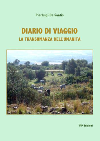 Diario di viaggio. La transumanza dell'umanità - Pierluigi De Santis - Libro Wip Edizioni 2019 | Libraccio.it