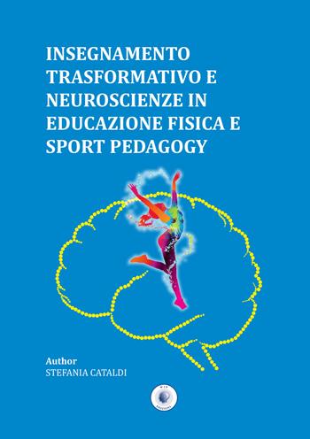 Insegnamento trasformativo e neuroscienze in educazione fisica e sport pedagogy - Stefania Cataldi - Libro Wip Edizioni 2019, Scienze delle attività motorie e sport | Libraccio.it
