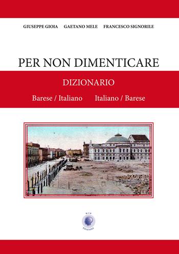 Per non dimenticare. Dizionario Barese/Italiano Italiano/Barese - Giuseppe Gioia, Gaetano Mele, Francesco Signorile - Libro Wip Edizioni 2020 | Libraccio.it