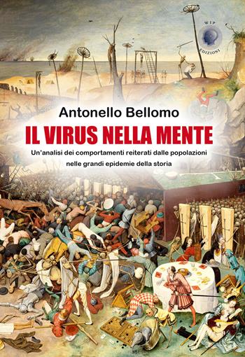 Il virus nella mente. Un'analisi dei comportamenti reiterati dalla popolazioni nelle grandi epidemie della storia - Antonello Bellomo - Libro Wip Edizioni 2020, Università | Libraccio.it