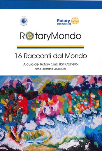 RotaryMondo. 16 racconti dal mondo  - Libro Wip Edizioni 2021 | Libraccio.it