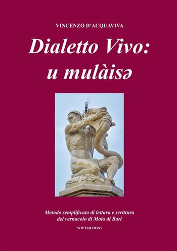 Dialetto vivo: u mulàisey. Metodo semplificato di lettura e scrittura del vernacolo di Mola di Bari - Vincenzo D'Acquaviva - Libro Wip Edizioni 2024 | Libraccio.it