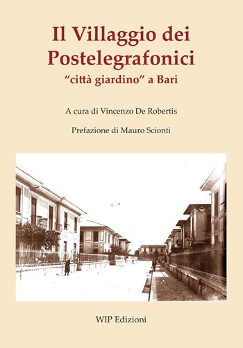 Il Villaggio dei Postelegrafonici «città giardino» a Bari  - Libro Wip Edizioni 2021 | Libraccio.it