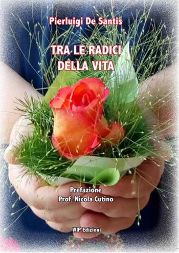 Tra le radici della vita - Pierluigi De Santis - Libro Wip Edizioni 2021 | Libraccio.it