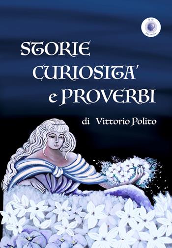 Storie curiosità e proverbi - Vittorio Polito - Libro Wip Edizioni 2021 | Libraccio.it
