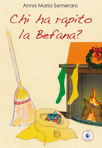 Chi ha rapito la Befana? - Anna Maria Semeraro - Libro Wip Edizioni 2021 | Libraccio.it