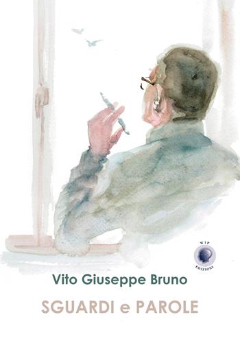 Sguardi e parole - Vito Giuseppe Bruno - Libro Wip Edizioni 2021 | Libraccio.it