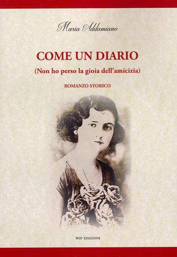Come un diario. (Non ho perso la gioia dell'amicizia) - Maria Addamiano - Libro Wip Edizioni 2022 | Libraccio.it