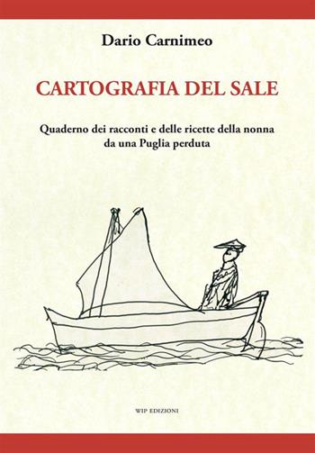 Cartografia del sale. Quaderno dei racconti e delle ricette della nonna da una Puglia perduta - Dario Carnimeo - Libro Wip Edizioni 2022, Muse | Libraccio.it