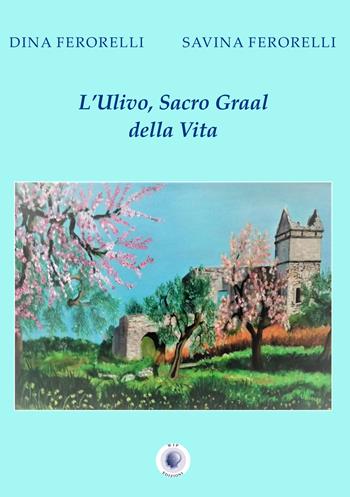 L' ulivo, Sacro Graal della vita - Dina Ferorelli, Savina Ferorelli - Libro Wip Edizioni 2022, Cultura solidale | Libraccio.it