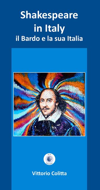 Shakespeare in Italy. Il Bardo e la sua Italia. Ediz. critica - Vittorio Colitta - Libro Wip Edizioni 2022, I bibliotecabili | Libraccio.it
