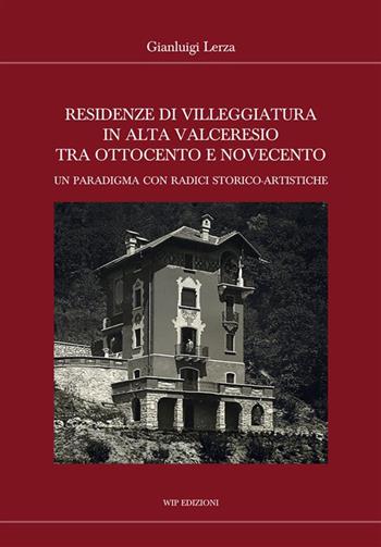 Residenze di villeggiatura in Alta Valceresio tra Ottocento e Novecento. Un paradigma con radici storico-artistiche - Gianluigi Lerza - Libro Wip Edizioni 2022 | Libraccio.it