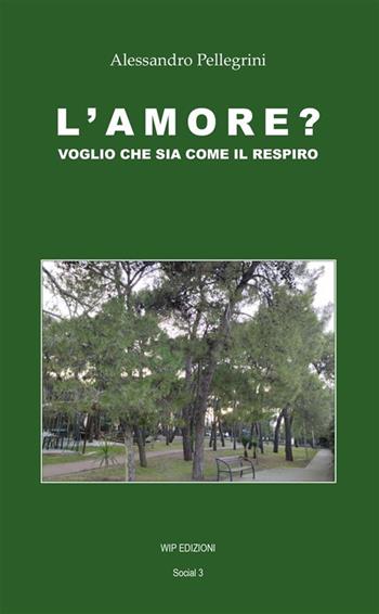 L' amore? Voglio che sia come il respiro - Alessandro Pellegrini - Libro Wip Edizioni 2022, Social | Libraccio.it