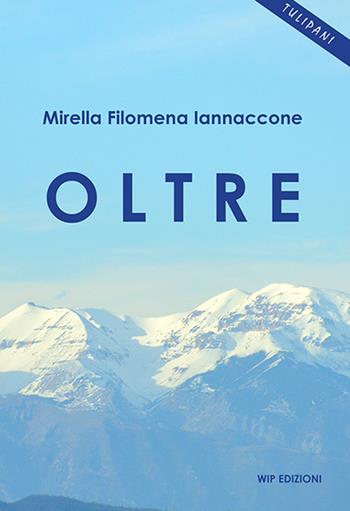 Oltre - Mirella Filomena Iannaccone - Libro Wip Edizioni 2023, I Tulipani | Libraccio.it