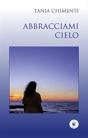 Abbracciami cielo - Tania Chimenti - Libro Wip Edizioni 2023, SpazioTempo | Libraccio.it