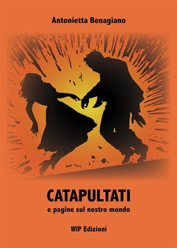 Catapultati e pagine sul nostro mondo - Antonietta Benagiano - Libro Wip Edizioni 2023 | Libraccio.it