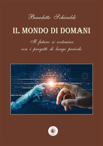Il mondo di domani. Il futuro si costruisce con i progetti di un lungo periodo - Benedetto Schiraldi - Libro Wip Edizioni 2023 | Libraccio.it