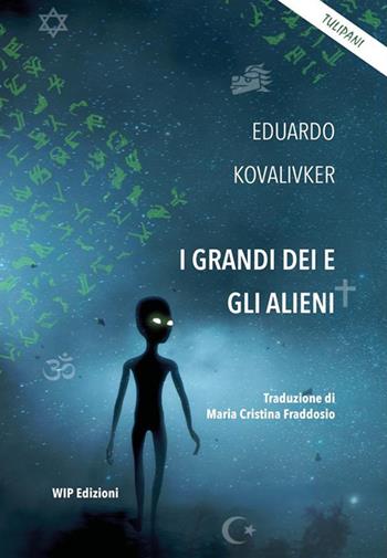 I grandi dei e gli alieni - Eduardo Kovalivker - Libro Wip Edizioni 2023, I Tulipani | Libraccio.it