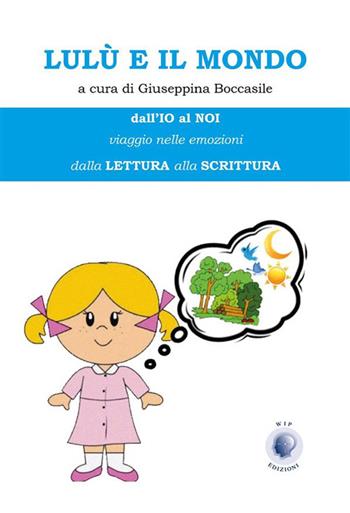 Lulù e il mondo. Dall'io al noi. Viaggio nelle emozioni  - Libro Wip Edizioni 2023 | Libraccio.it