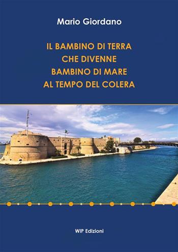 Il bambino di terra che divenne bambino di mare al tempo del colera - Mario Giordano - Libro Wip Edizioni 2023 | Libraccio.it