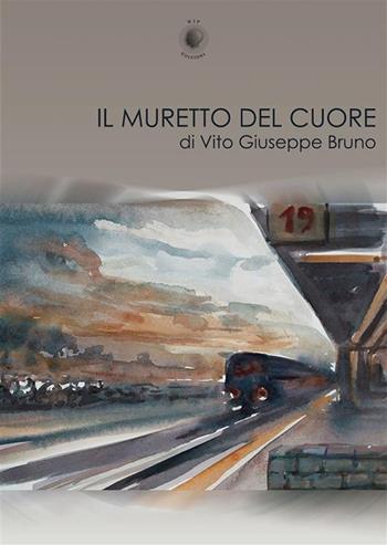 Il muretto del cuore - Vito Giuseppe Bruno - Libro Wip Edizioni 2024 | Libraccio.it