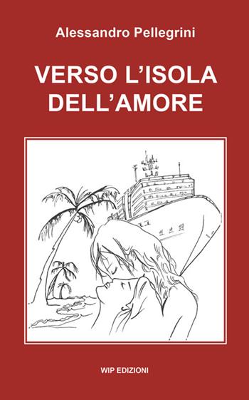Verso l'isola dell'amore - Alessandro Pellegrini - Libro Wip Edizioni 2024, Social | Libraccio.it