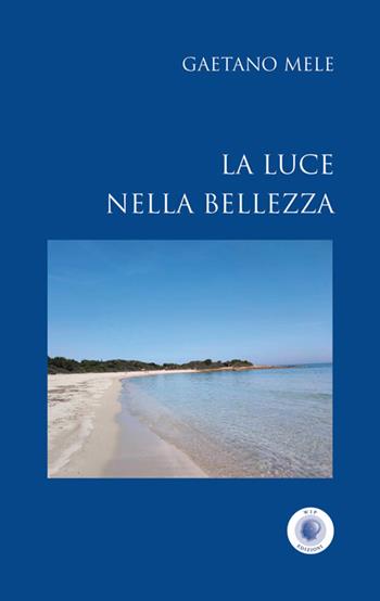 La luce nella bellezza - Gaetano Mele - Libro Wip Edizioni 2025, SpazioTempo | Libraccio.it