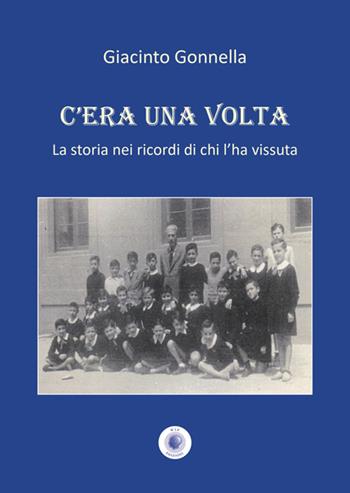C'era una volta. La storia nei ricordi di chi l'ha vissuta. Nuova ediz. - Giacinto Gonnella - Libro Wip Edizioni 2025, Cultura solidale | Libraccio.it
