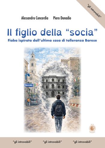 Il figlio della «socia». Fiaba ispirata dall'ultima casa di tolleranza barese - Piero Donadio, Alessandro Concordia - Libro Wip Edizioni 2026, Gli introvabili | Libraccio.it