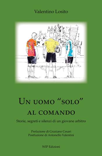 Un uomo «solo» al comando. Storie, segreti e silenzi di un giovane arbitro - Valentino Losito - Libro Wip Edizioni 2026 | Libraccio.it