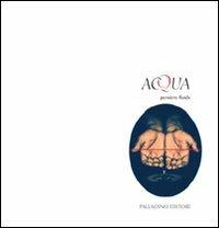 Acqua pensiero fluido. Ediz. illustrata  - Libro Palladino Editore 2011, Cataloghi d'arte | Libraccio.it